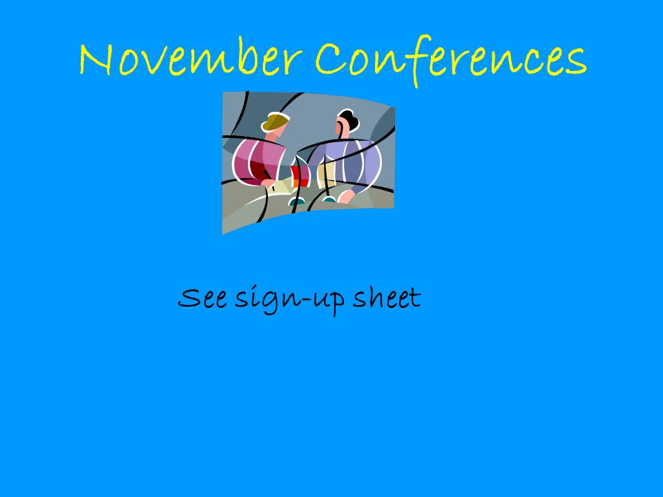 November Conferences See sign-up sheet