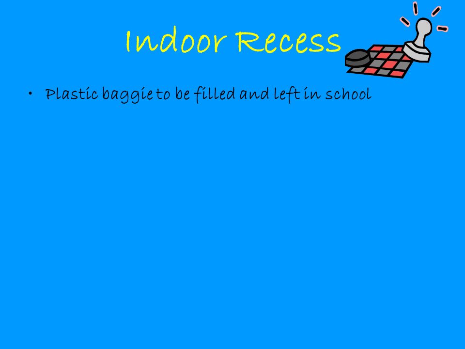 Indoor Recess Plastic baggie to be filled and left in school