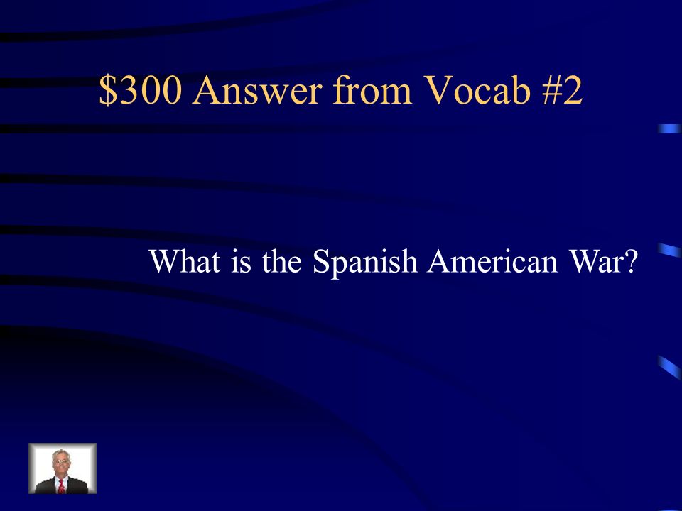 $300 Question from Vocab #2 Splendid Little War
