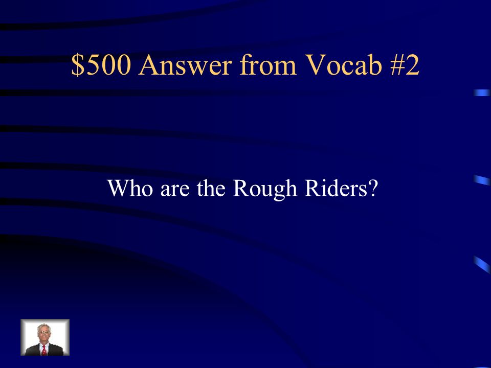 $500 Question from Vocab #2 Volunteer cavalry unit who fought in a famous land battle on San Juan Hill