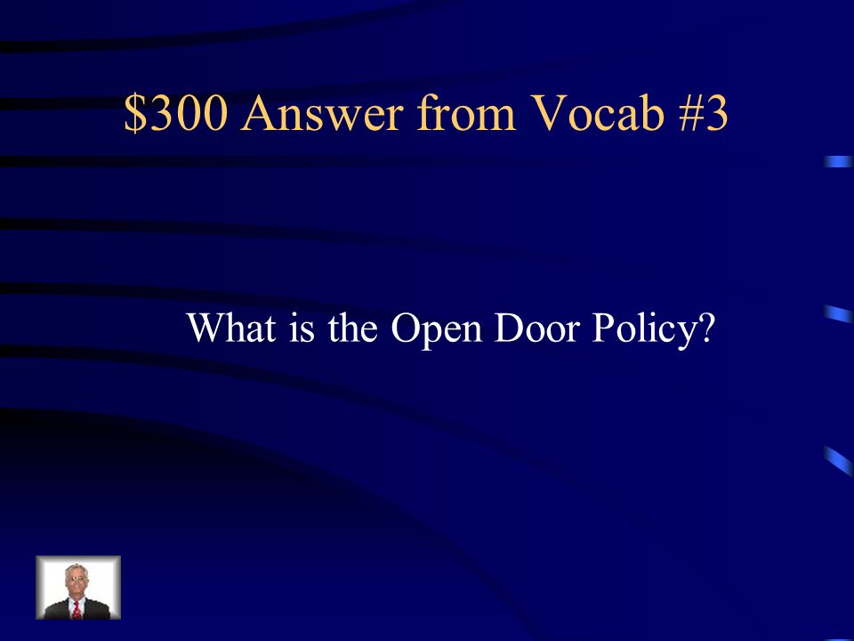 $300 Question from Vocab #3 Growth of US economy based on exports; US had a right to intervene abroad to keep foreign markets open & feared that the closing of an area to American products threatened US survival