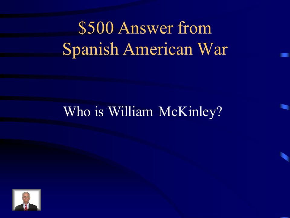 $500 Question from Spanish American War President during the Spanish American War