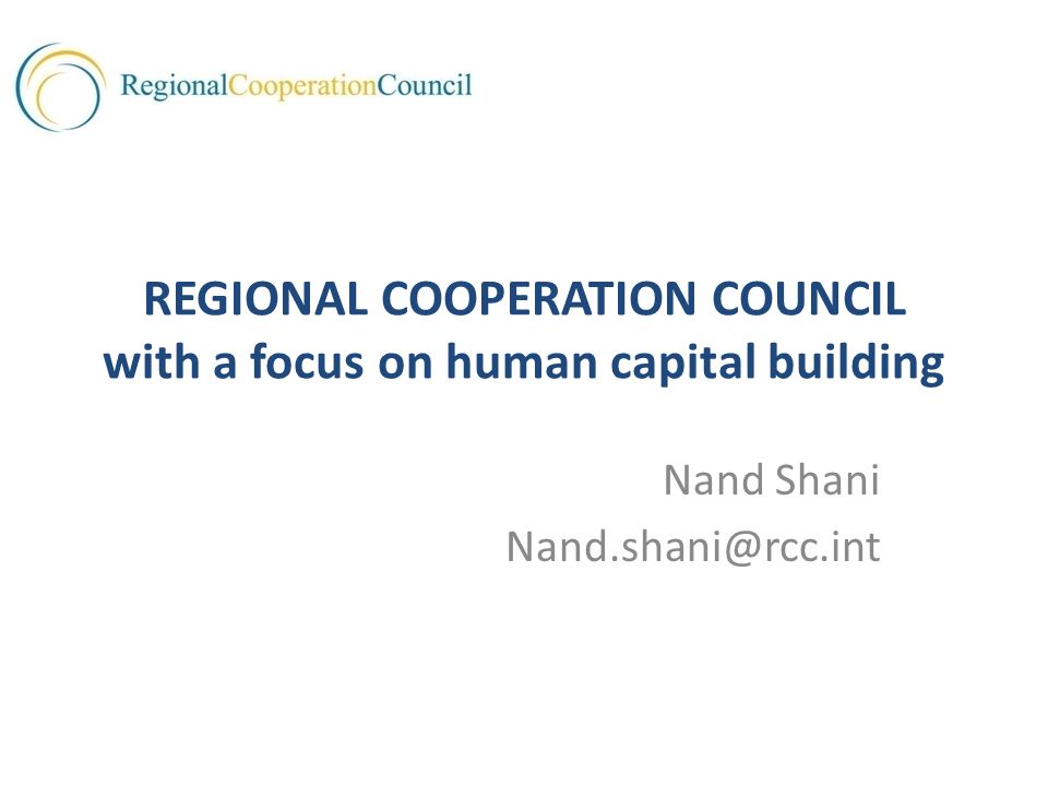 REGIONAL COOPERATION COUNCIL with a focus on human capital building Nand Shani