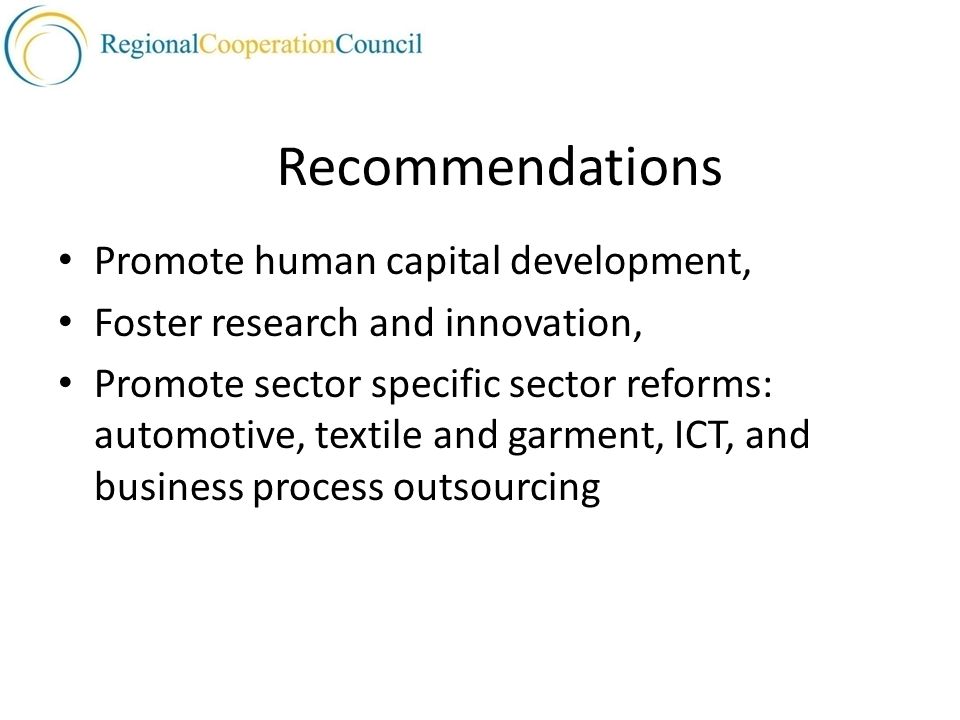Recommendations Promote human capital development, Foster research and innovation, Promote sector specific sector reforms: automotive, textile and garment, ICT, and business process outsourcing