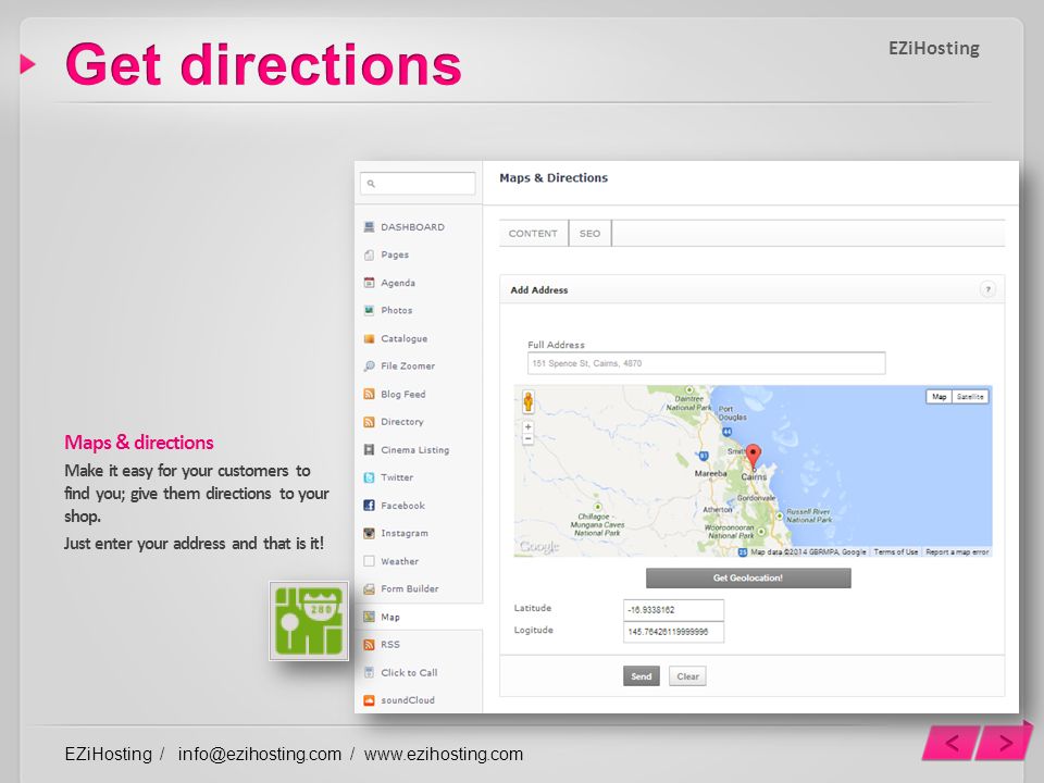 Maps & directions Make it easy for your customers to find you; give them directions to your shop.