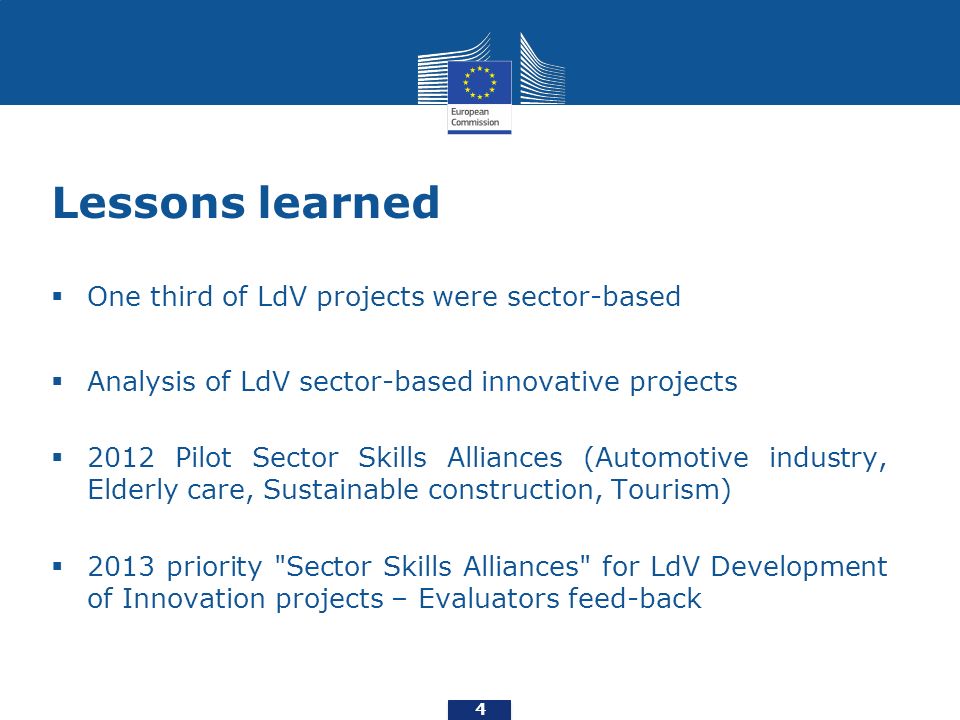 Lessons learned  One third of LdV projects were sector-based  Analysis of LdV sector-based innovative projects  2012 Pilot Sector Skills Alliances (Automotive industry, Elderly care, Sustainable construction, Tourism)  2013 priority Sector Skills Alliances for LdV Development of Innovation projects – Evaluators feed-back 4