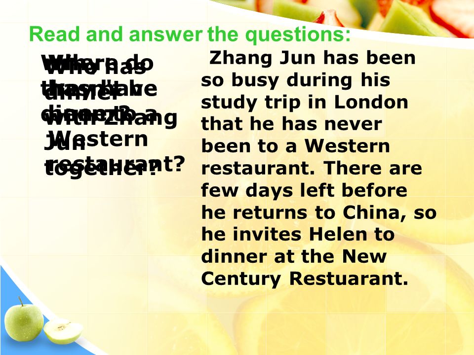 Read and answer the questions: Zhang Jun has been so busy during his study trip in London that he has never been to a Western restaurant.