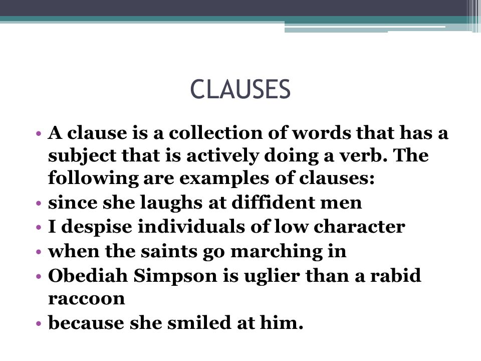 CLAUSES A clause is a collection of words that has a subject that is actively doing a verb.