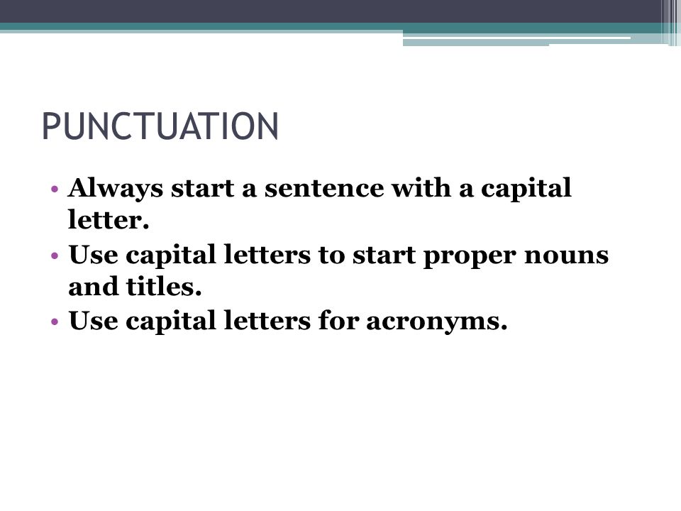 PUNCTUATION Always start a sentence with a capital letter.