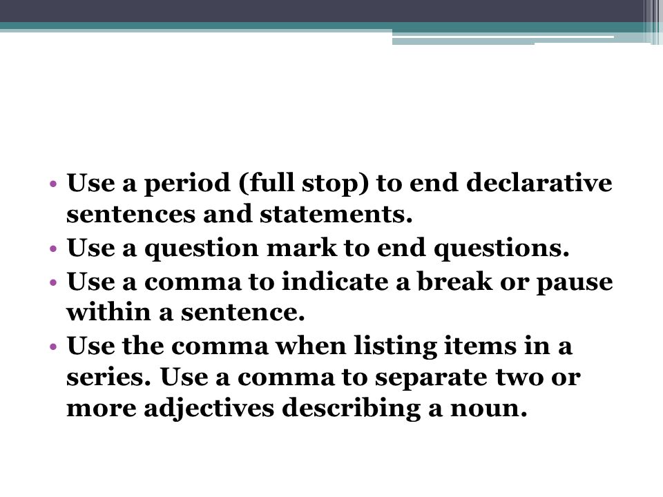 Use a period (full stop) to end declarative sentences and statements.