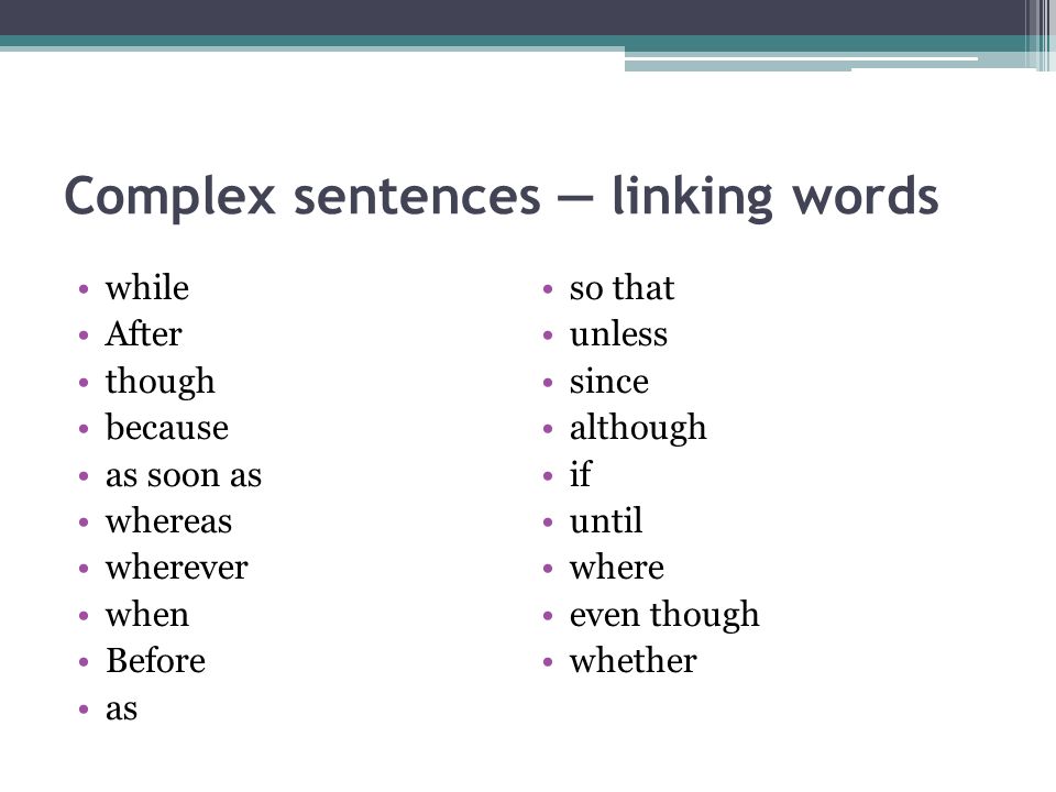 Complex sentences — linking words while After though because as soon as whereas wherever when Before as so that unless since although if until where even though whether