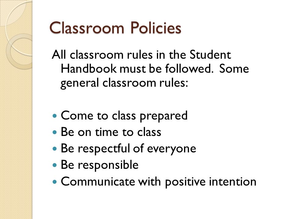 Classroom Policies All classroom rules in the Student Handbook must be followed.