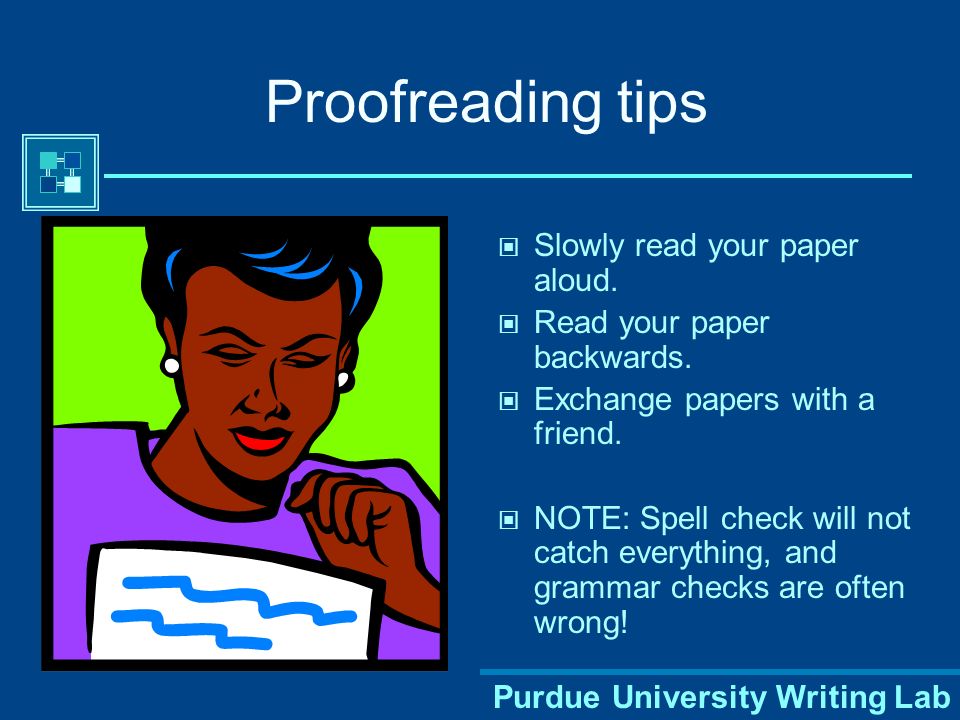 Purdue University Writing Lab Proofreading tips Slowly read your paper aloud.