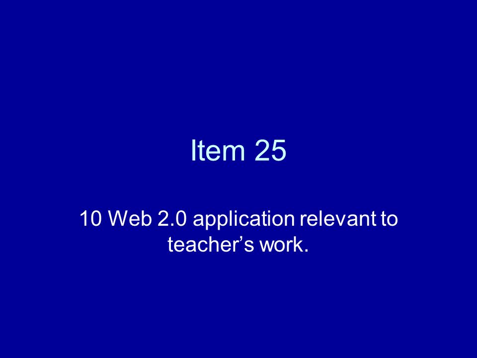 Item Web 2.0 application relevant to teacher’s work.