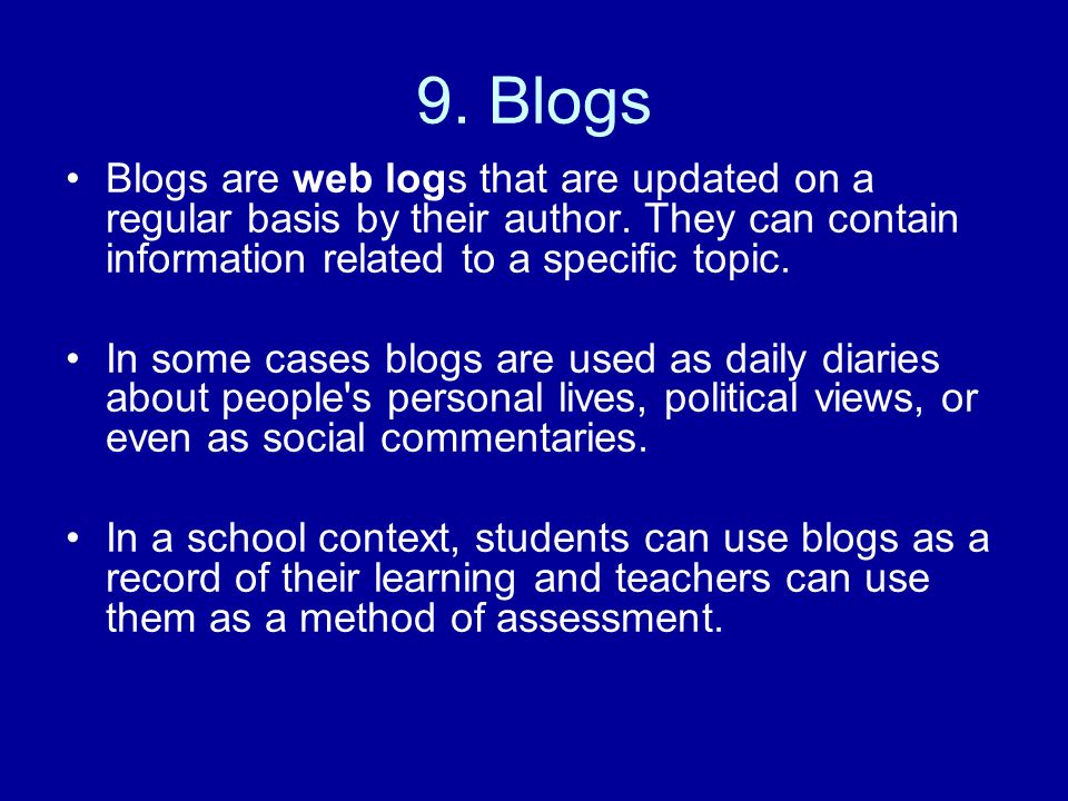9. Blogs Blogs are web logs that are updated on a regular basis by their author.