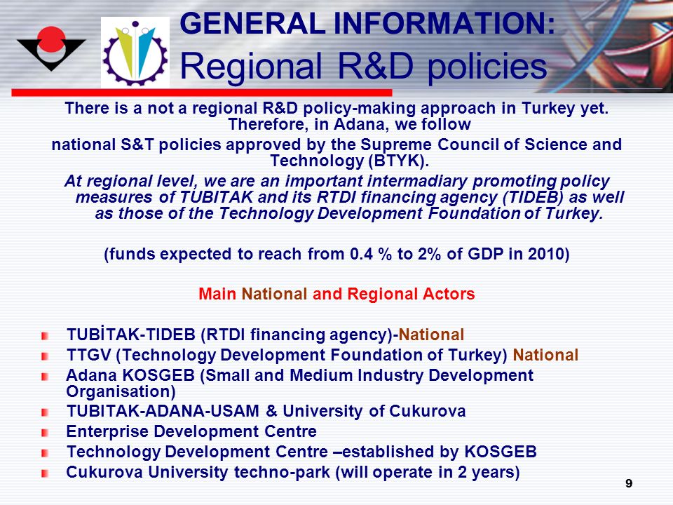 9 GENERAL INFORMATION: Regional R&D policies There is a not a regional R&D policy-making approach in Turkey yet.