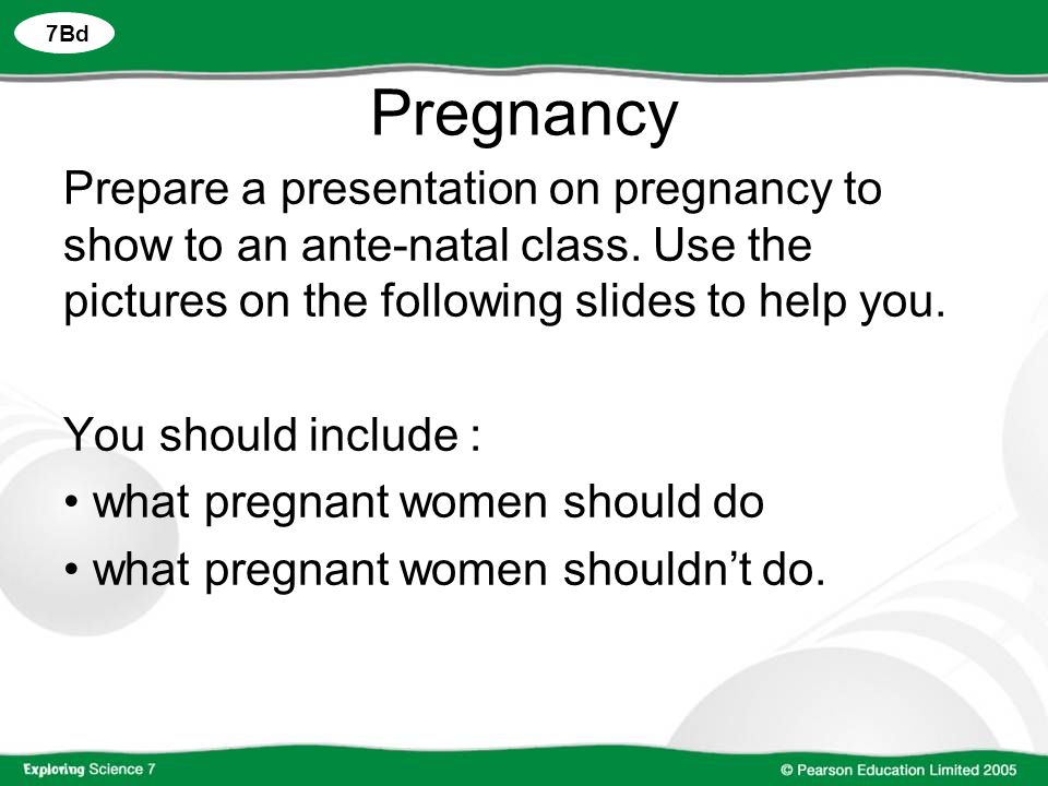 7Bd Pregnancy Prepare a presentation on pregnancy to show to an ante-natal class.