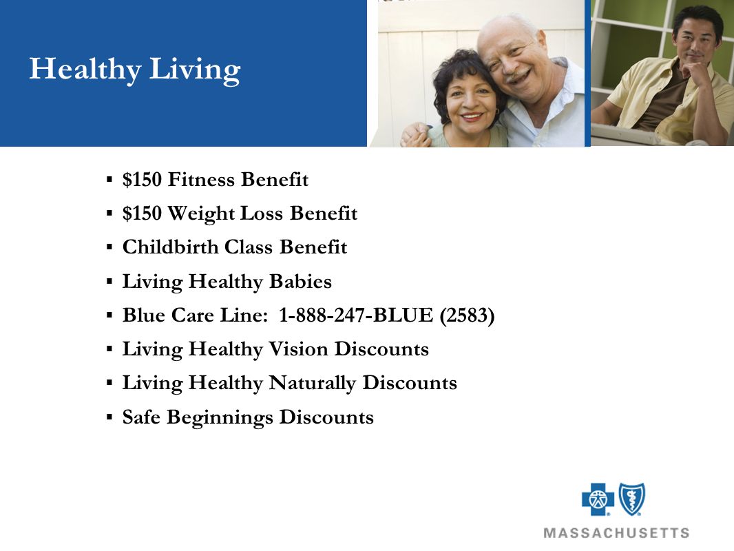 Healthy Living  $150 Fitness Benefit  $150 Weight Loss Benefit  Childbirth Class Benefit  Living Healthy Babies  Blue Care Line: BLUE (2583)  Living Healthy Vision Discounts  Living Healthy Naturally Discounts  Safe Beginnings Discounts