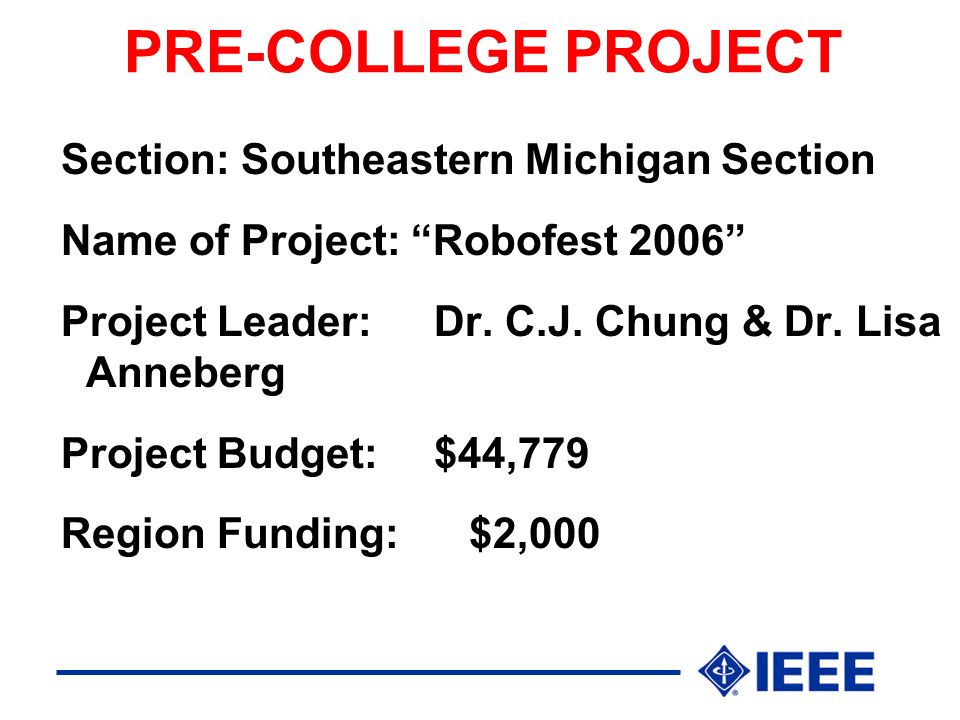 PRE-COLLEGE PROJECT Section: Southeastern Michigan Section Name of Project: Robofest 2006 Project Leader:Dr.