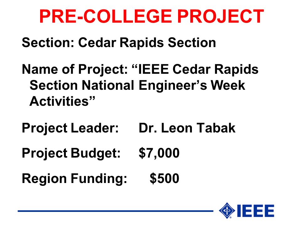 PRE-COLLEGE PROJECT Section: Cedar Rapids Section Name of Project: IEEE Cedar Rapids Section National Engineer’s Week Activities Project Leader:Dr.