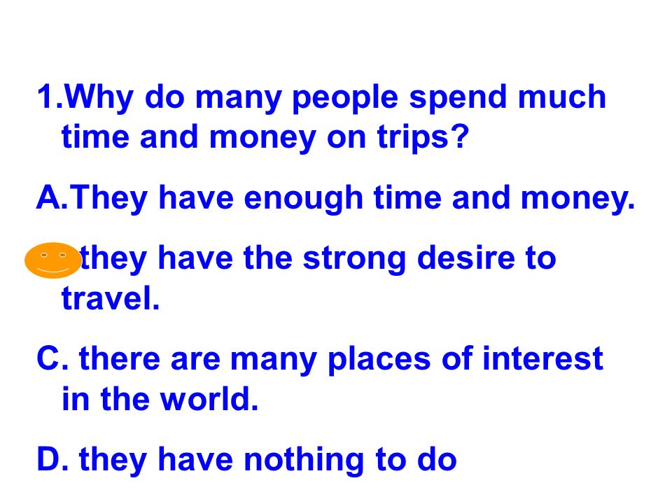 1.Why do many people spend much time and money on trips.