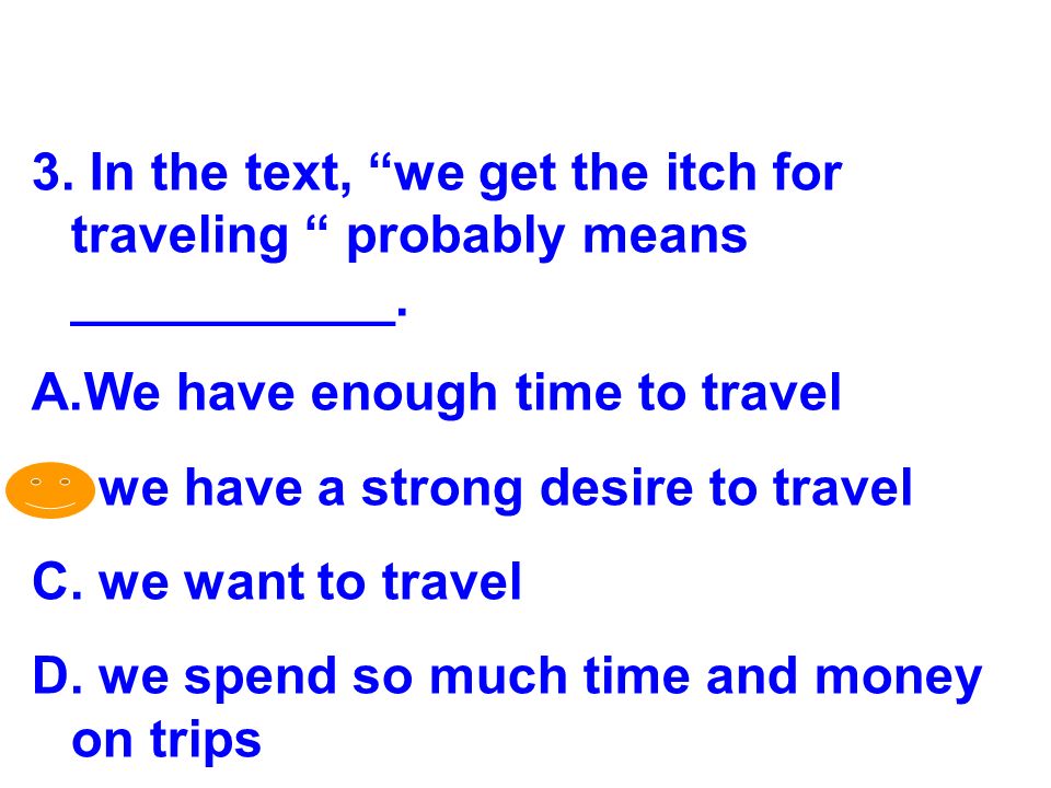 3. In the text, we get the itch for traveling probably means ___________.