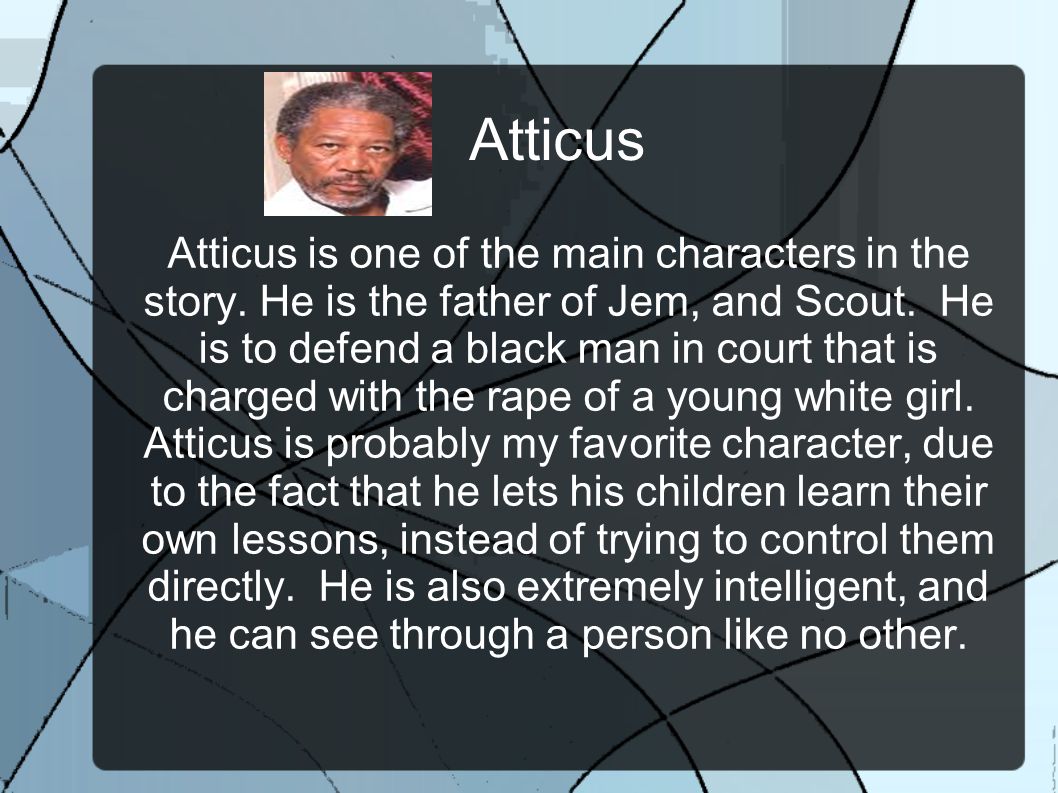 Atticus Atticus is one of the main characters in the story.