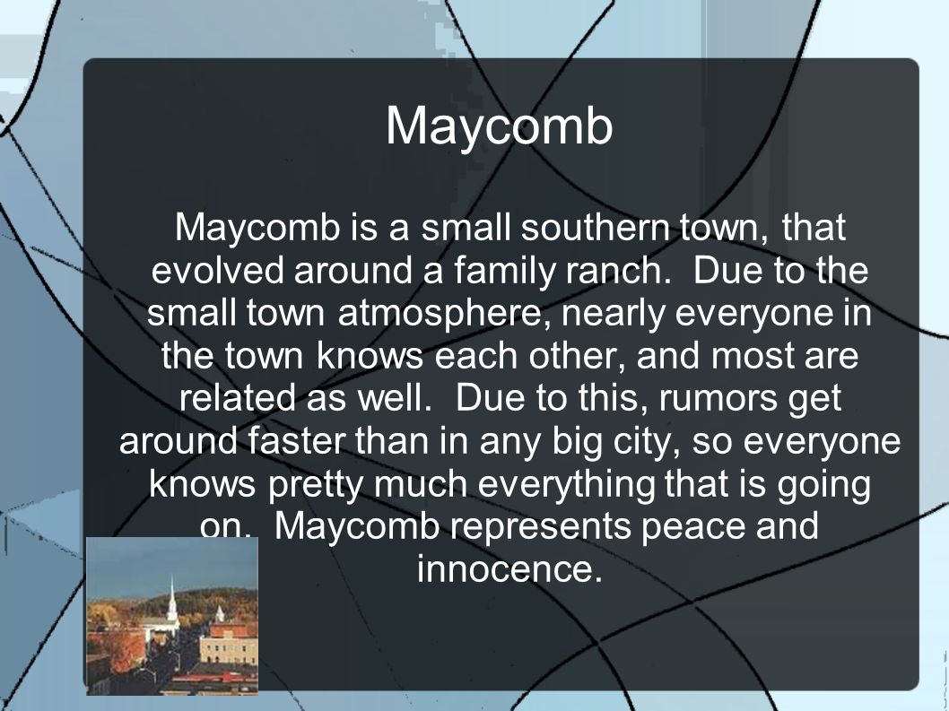 Maycomb Maycomb is a small southern town, that evolved around a family ranch.