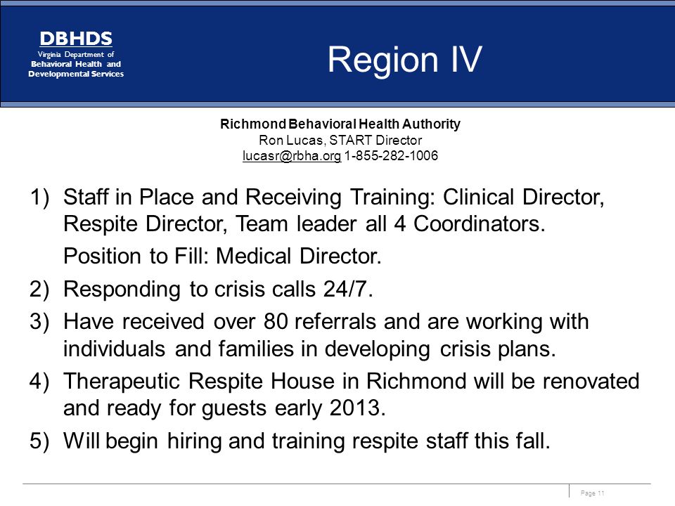 Page 11 DBHDS Virginia Department of Behavioral Health and Developmental Services Richmond Behavioral Health Authority Ron Lucas, START Director )Staff in Place and Receiving Training: Clinical Director, Respite Director, Team leader all 4 Coordinators.