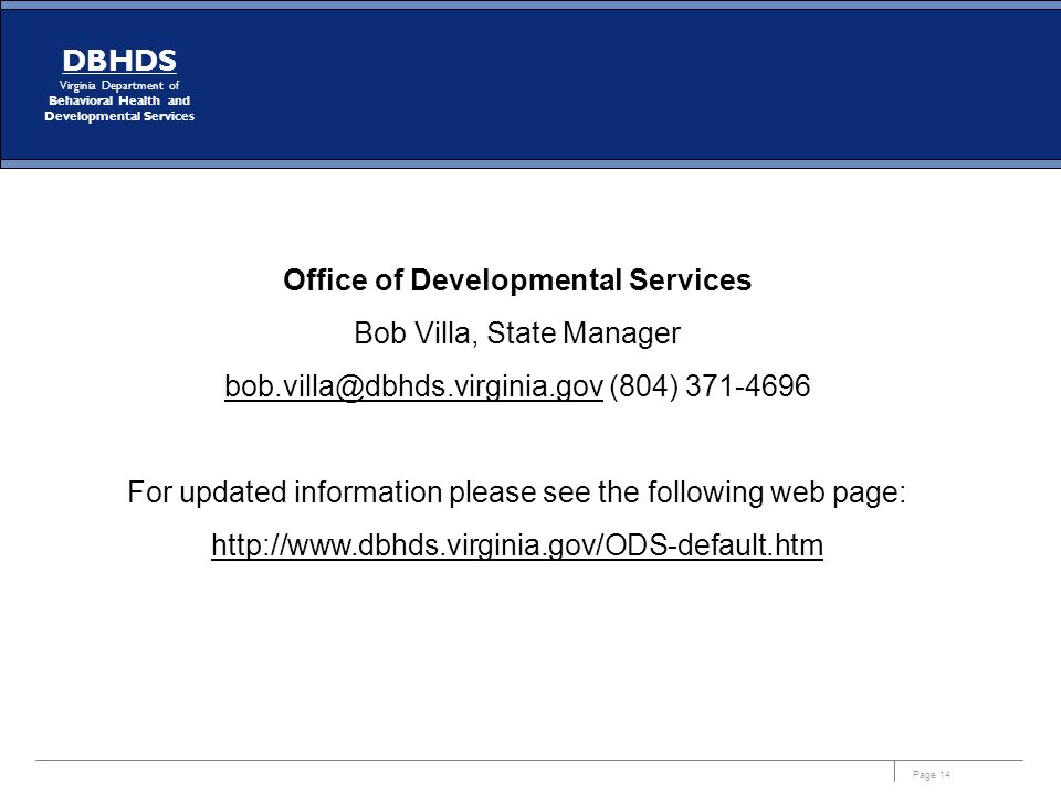 Page 14 DBHDS Virginia Department of Behavioral Health and Developmental Services Office of Developmental Services Bob Villa, State Manager (804) For updated information please see the following web page: