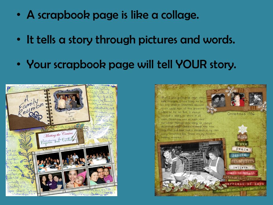 A scrapbook page is like a collage. It tells a story through pictures and words.
