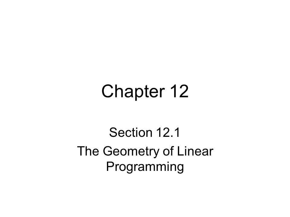 Chapter 12 Section 12.1 The Geometry of Linear Programming