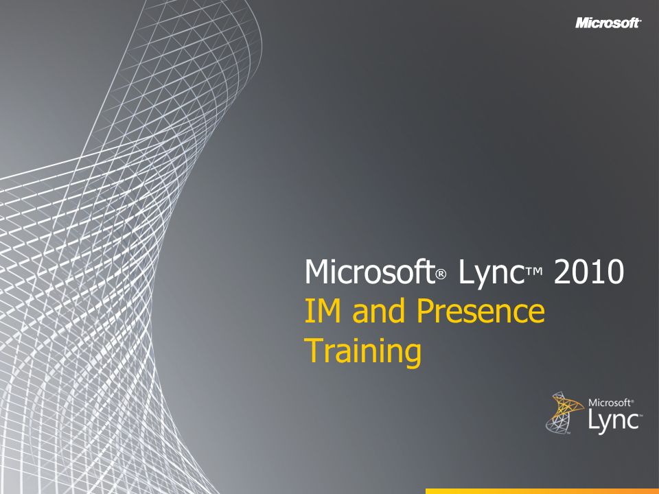 Microsoft ® Lync ™ 2010 IM and Presence Training