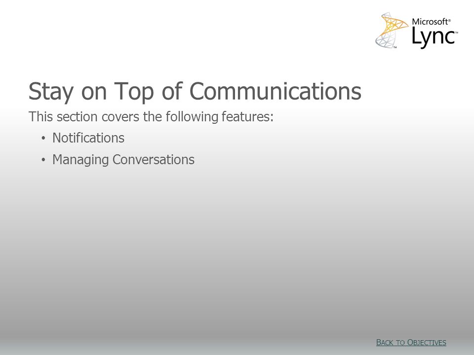 Stay on Top of Communications This section covers the following features: Notifications Managing Conversations B ACK TO O BJECTIVES B ACK TO O BJECTIVES