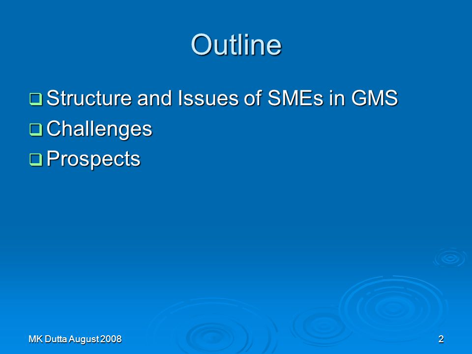 Outline  Structure and Issues of SMEs in GMS  Challenges  Prospects MK Dutta August 20082