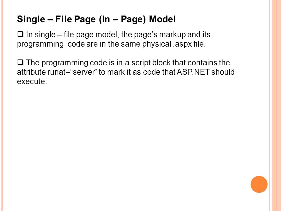 Single – File Page (In – Page) Model  In single – file page model, the page’s markup and its programming code are in the same physical.aspx file.
