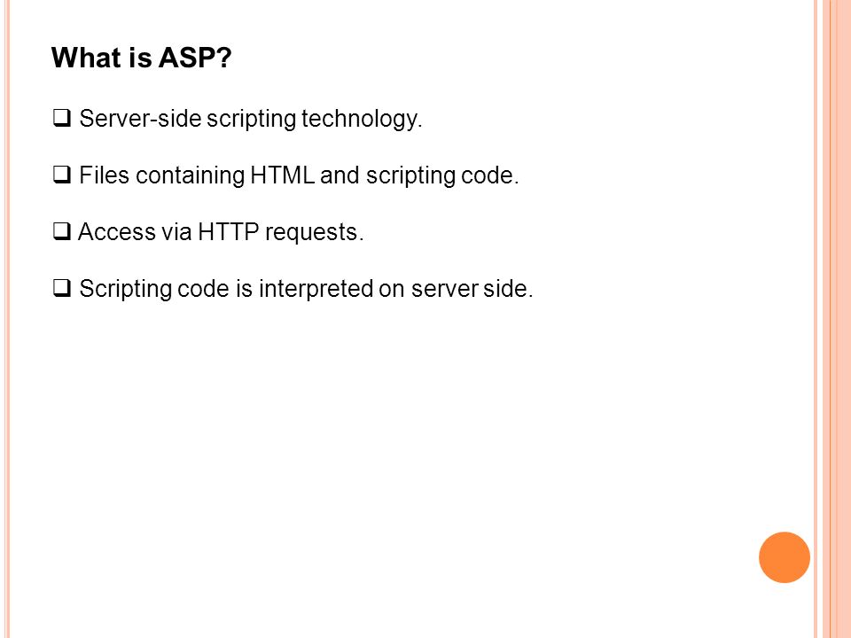 What is ASP.  Server-side scripting technology.  Files containing HTML and scripting code.