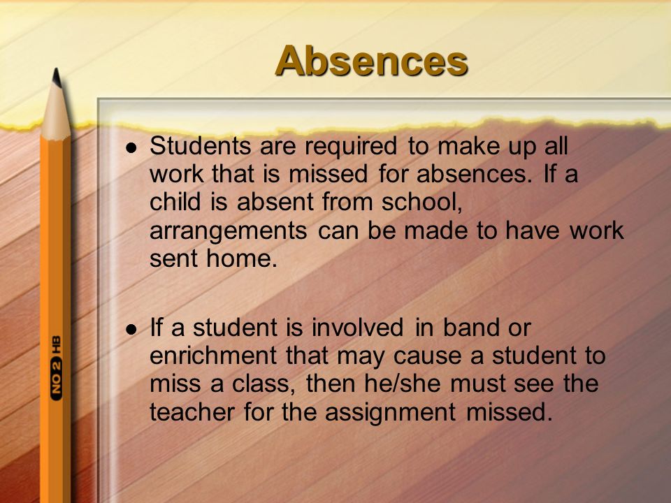 Absences Students are required to make up all work that is missed for absences.
