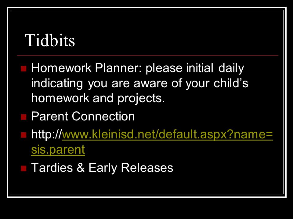 Tidbits Homework Planner: please initial daily indicating you are aware of your child’s homework and projects.