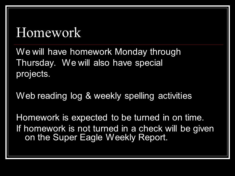 Homework We will have homework Monday through Thursday.