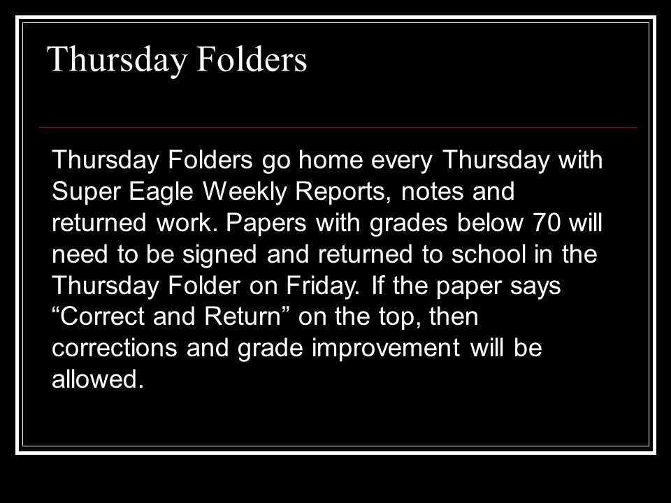 Thursday Folders Thursday Folders go home every Thursday with Super Eagle Weekly Reports, notes and returned work.