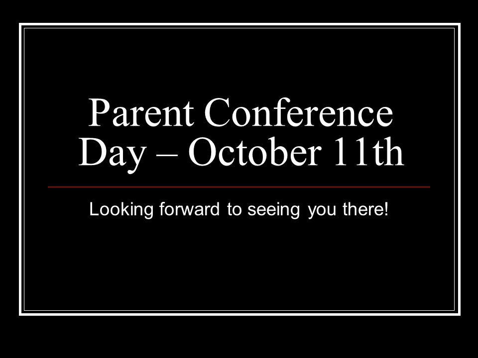 Parent Conference Day – October 11th Looking forward to seeing you there!