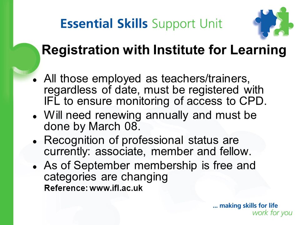 Registration with Institute for Learning All those employed as teachers/trainers, regardless of date, must be registered with IFL to ensure monitoring of access to CPD.