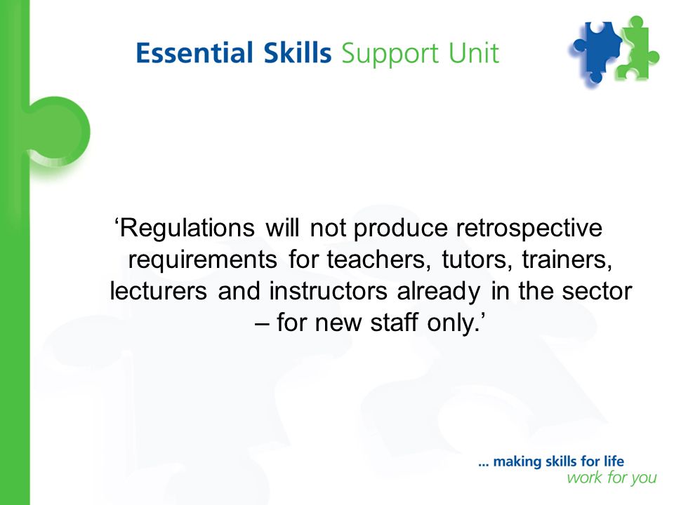 ‘Regulations will not produce retrospective requirements for teachers, tutors, trainers, lecturers and instructors already in the sector – for new staff only.’