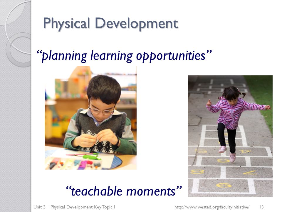 Physical Development planning learning opportunities teachable moments Unit 3 – Physical Development: Key Topic 1http://  13