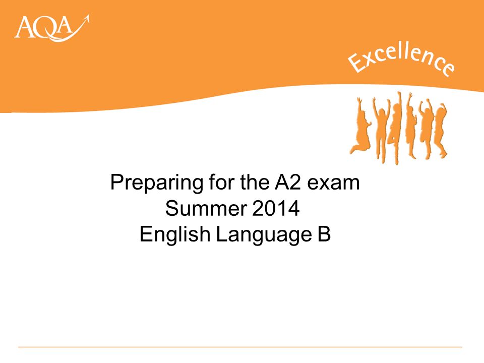 Preparing for the A2 exam Summer 2014 English Language B
