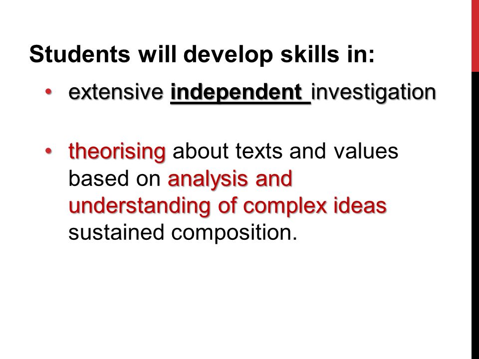 Students will develop skills in: extensiveextensive independent investigation theorisingtheorising about texts and values based on analysis and understanding of complex ideas sustained composition.