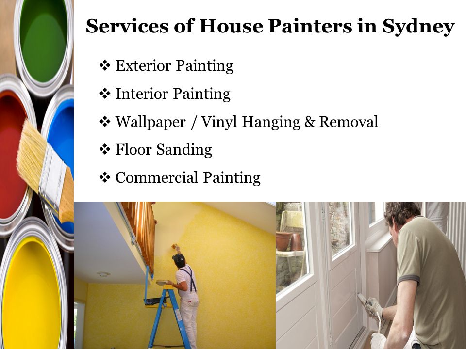 Services of House Painters in Sydney  Exterior Painting  Interior Painting  Wallpaper / Vinyl Hanging & Removal  Floor Sanding  Commercial Painting