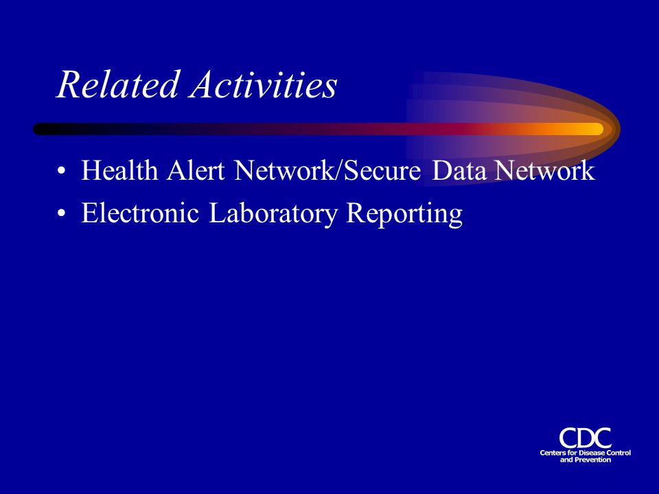 Related Activities Health Alert Network/Secure Data Network Electronic Laboratory Reporting