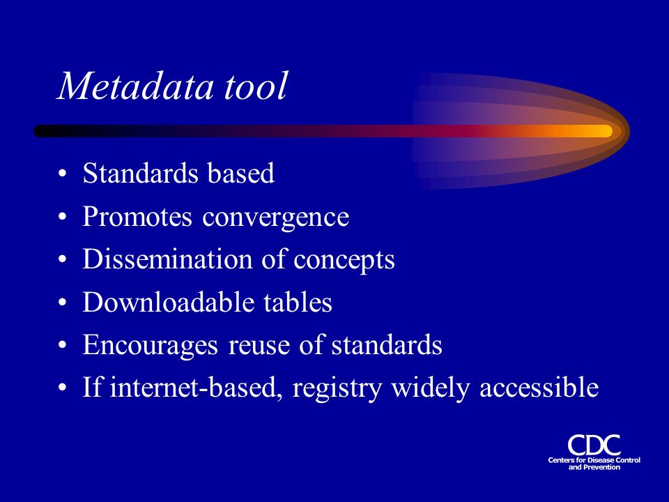 Metadata tool Standards based Promotes convergence Dissemination of concepts Downloadable tables Encourages reuse of standards If internet-based, registry widely accessible
